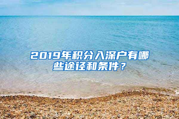 2019年积分入深户有哪些途径和条件？