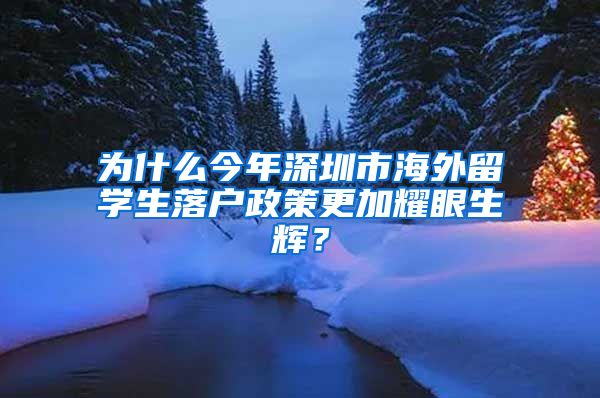 为什么今年深圳市海外留学生落户政策更加耀眼生辉？