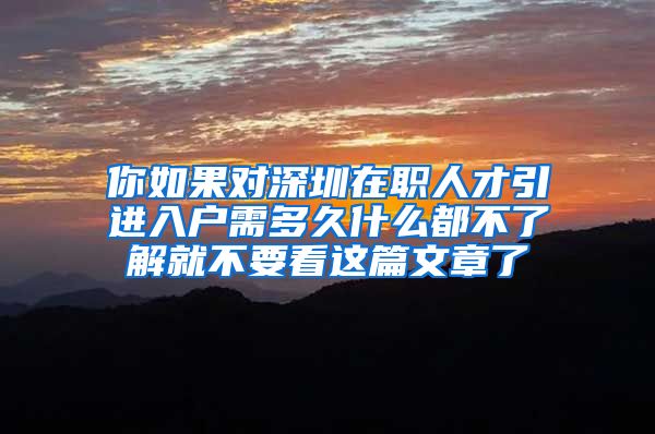 你如果对深圳在职人才引进入户需多久什么都不了解就不要看这篇文章了