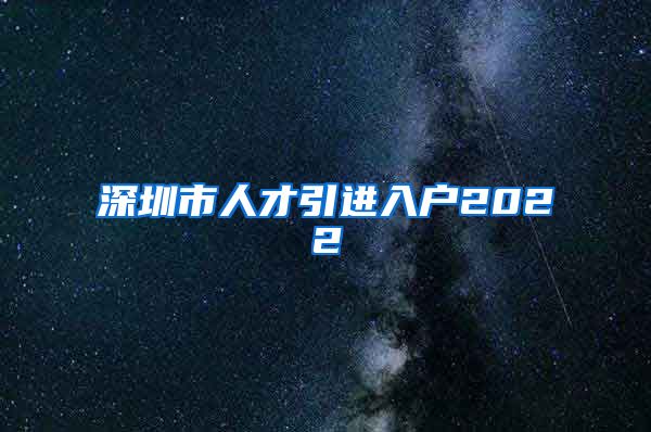 深圳市人才引进入户2022
