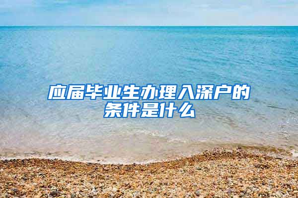 应届毕业生办理入深户的条件是什么