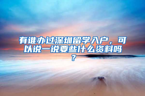 有谁办过深圳留学入户，可以说一说要些什么资料吗？