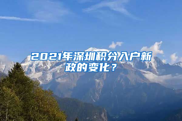 2021年深圳积分入户新政的变化？