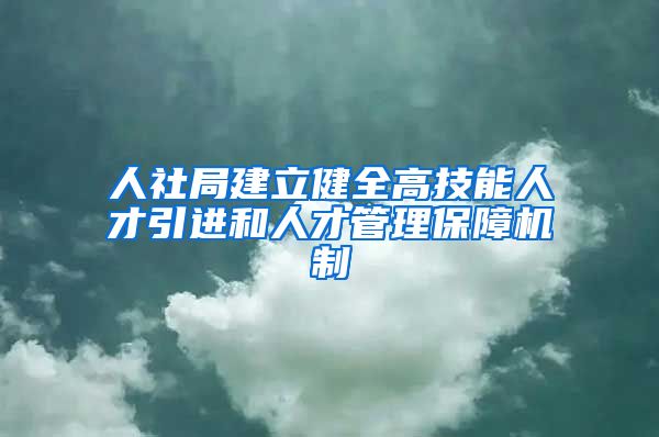 人社局建立健全高技能人才引进和人才管理保障机制