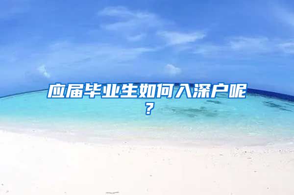 应届毕业生如何入深户呢？