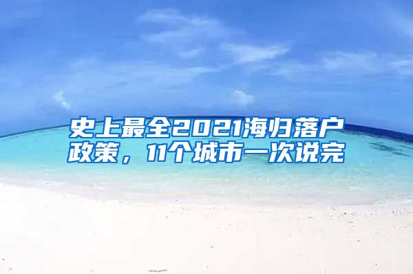 史上最全2021海归落户政策，11个城市一次说完