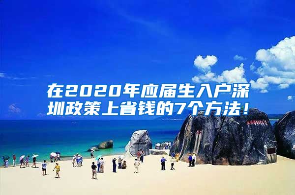 在2020年应届生入户深圳政策上省钱的7个方法！