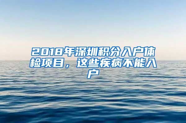 2018年深圳积分入户体检项目，这些疾病不能入户