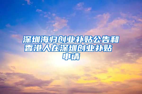 深圳海归创业补贴公告和香港人在深圳创业补贴 申请