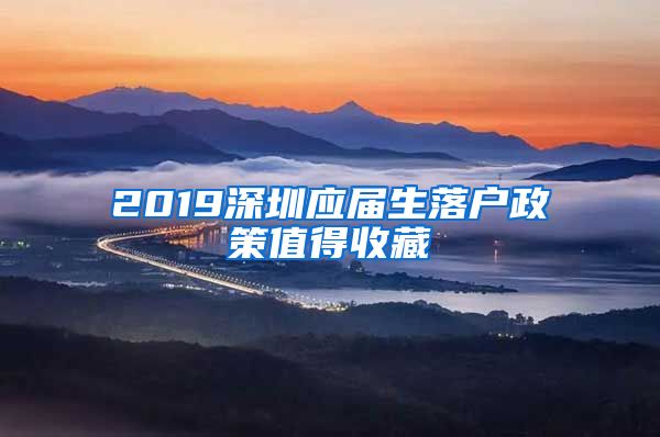 2019深圳应届生落户政策值得收藏