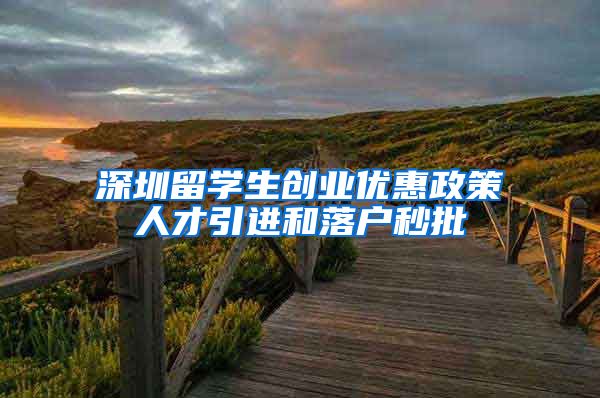 深圳留学生创业优惠政策人才引进和落户秒批