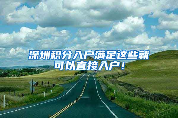 深圳积分入户满足这些就可以直接入户！