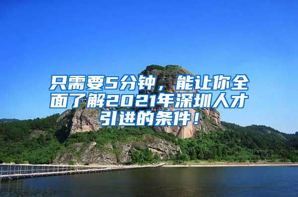 只需要5分钟，能让你全面了解2021年深圳人才引进的条件！