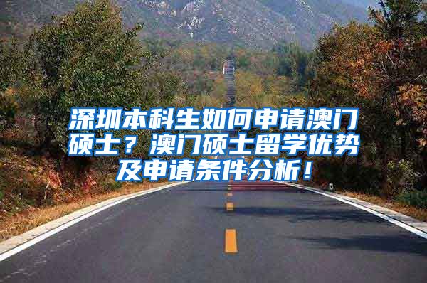 深圳本科生如何申请澳门硕士？澳门硕士留学优势及申请条件分析！