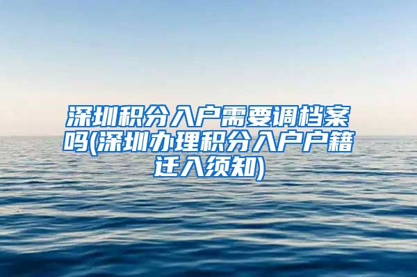 深圳积分入户需要调档案吗(深圳办理积分入户户籍迁入须知)