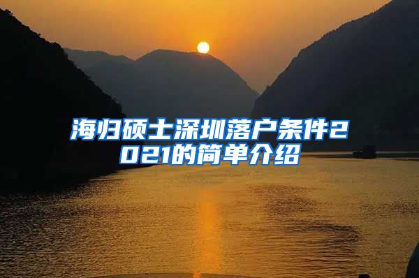 海归硕士深圳落户条件2021的简单介绍