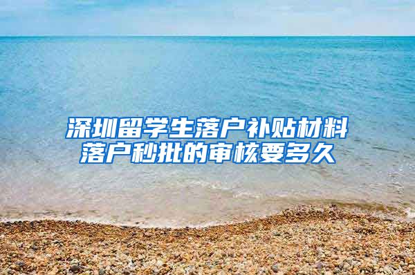 深圳留学生落户补贴材料落户秒批的审核要多久