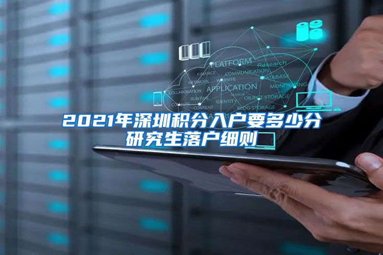 2021年深圳积分入户要多少分研究生落户细则