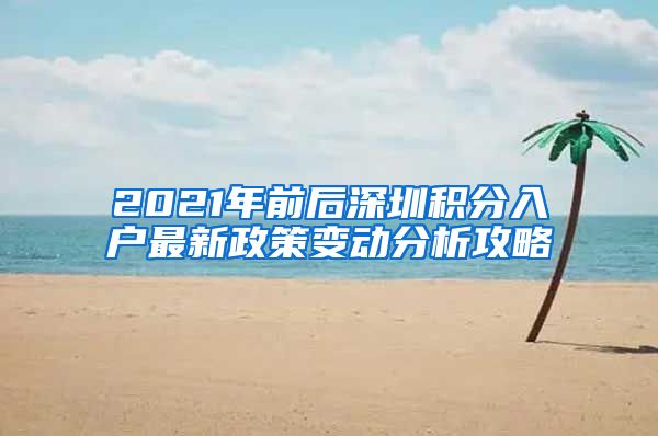 2021年前后深圳积分入户最新政策变动分析攻略