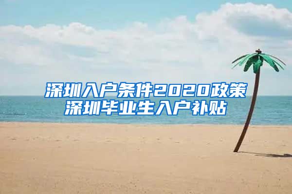 深圳入户条件2020政策深圳毕业生入户补贴