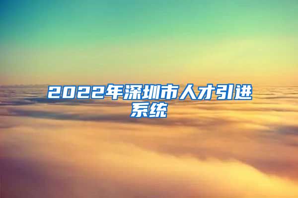 2022年深圳市人才引进系统
