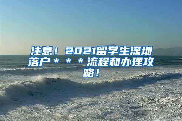 注意！2021留学生深圳落户＊＊＊流程和办理攻略！