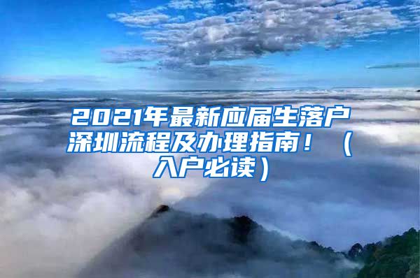 2021年最新应届生落户深圳流程及办理指南！（入户必读）