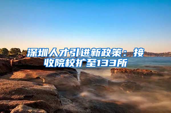 深圳人才引进新政策：接收院校扩至133所