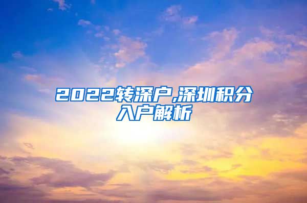 2022转深户,深圳积分入户解析
