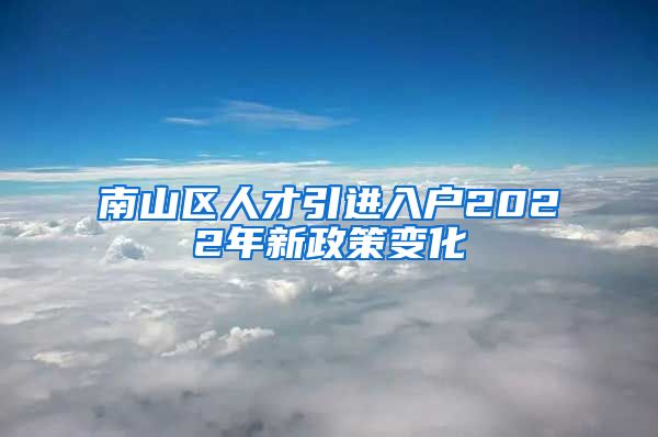 南山区人才引进入户2022年新政策变化