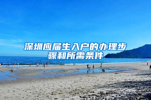 深圳应届生入户的办理步骤和所需条件