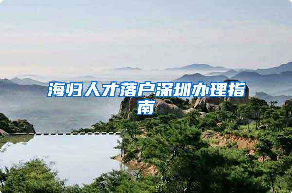 海归人才落户深圳办理指南