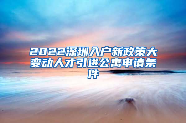 2022深圳入户新政策大变动人才引进公寓申请条件