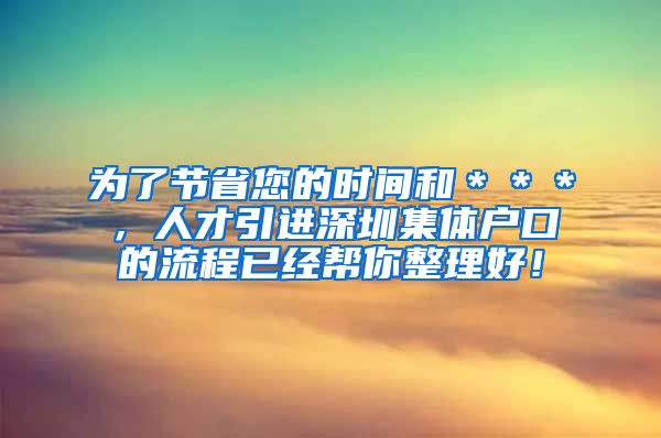 为了节省您的时间和＊＊＊，人才引进深圳集体户口的流程已经帮你整理好！