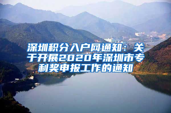 深圳积分入户网通知：关于开展2020年深圳市专利奖申报工作的通知