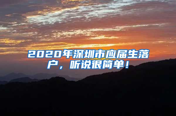 2020年深圳市应届生落户，听说很简单！