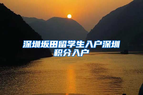 深圳坂田留学生入户深圳积分入户