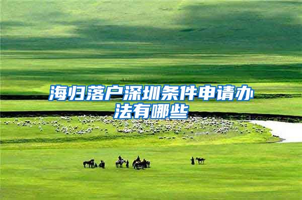 海归落户深圳条件申请办法有哪些