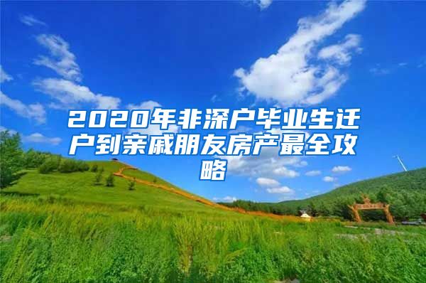 2020年非深户毕业生迁户到亲戚朋友房产最全攻略