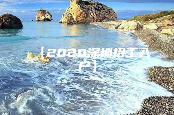 【2020深圳招工入户】