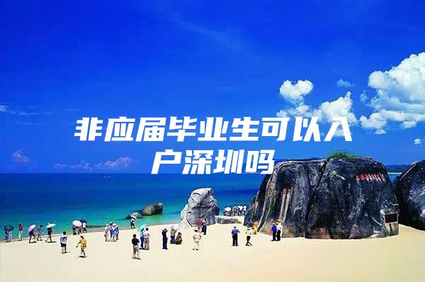 非应届毕业生可以入户深圳吗