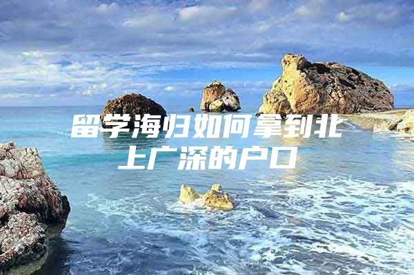 留学海归如何拿到北上广深的户口