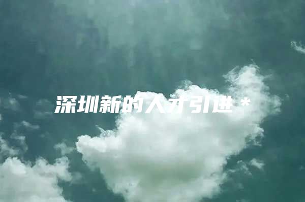 深圳新的人才引进＊