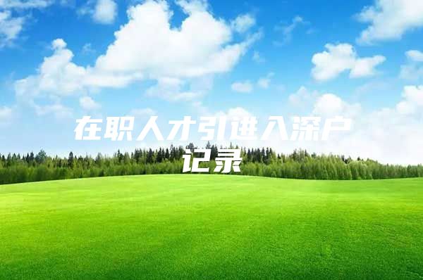 在职人才引进入深户记录