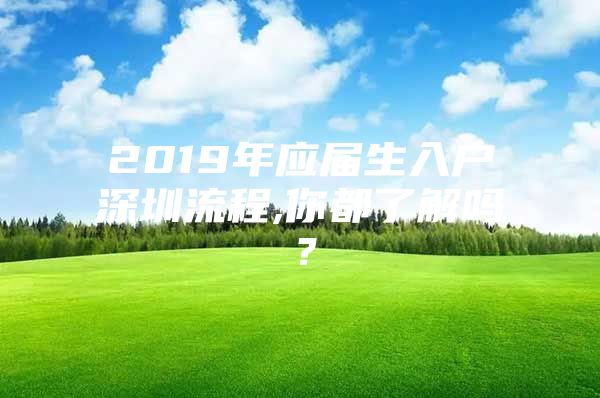 2019年应届生入户深圳流程,你都了解吗？
