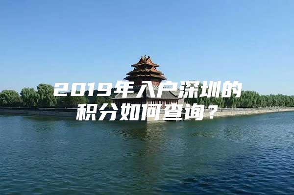2019年入户深圳的积分如何查询？