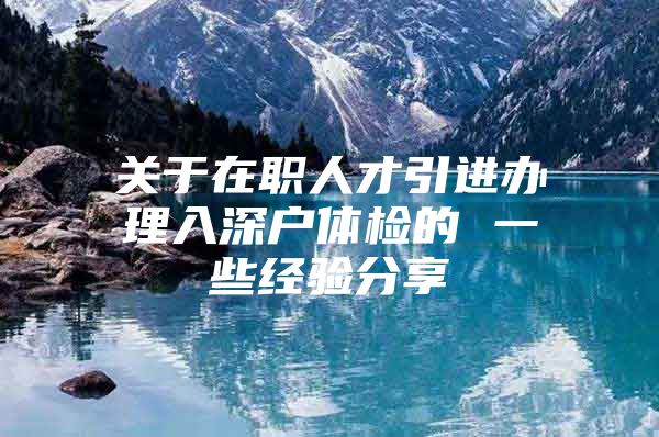 关于在职人才引进办理入深户体检的 一些经验分享
