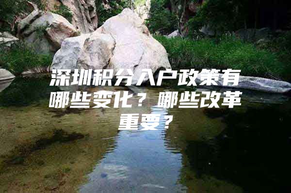 深圳积分入户政策有哪些变化？哪些改革重要？
