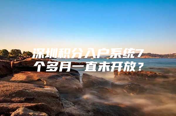 深圳积分入户系统7个多月一直未开放？