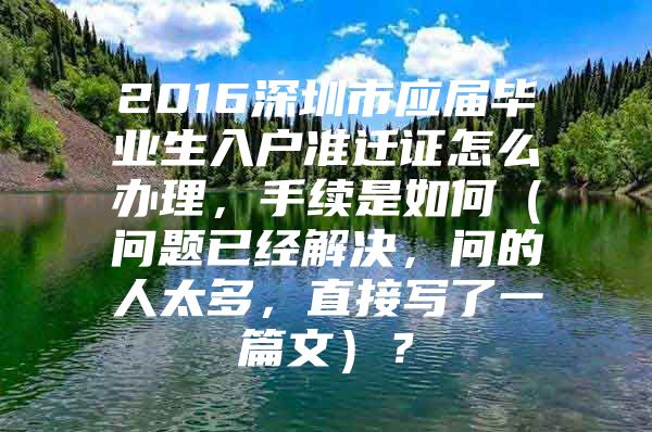 2016深圳市应届毕业生入户准迁证怎么办理，手续是如何（问题已经解决，问的人太多，直接写了一篇文）？